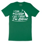 I Can Wine All I Want I'm Retired - Mens T-Shirt - Sizes S - 6XL