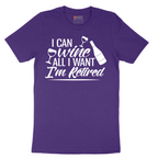 I Can Wine All I Want I'm Retired - Mens T-Shirt - Sizes S - 6XL
