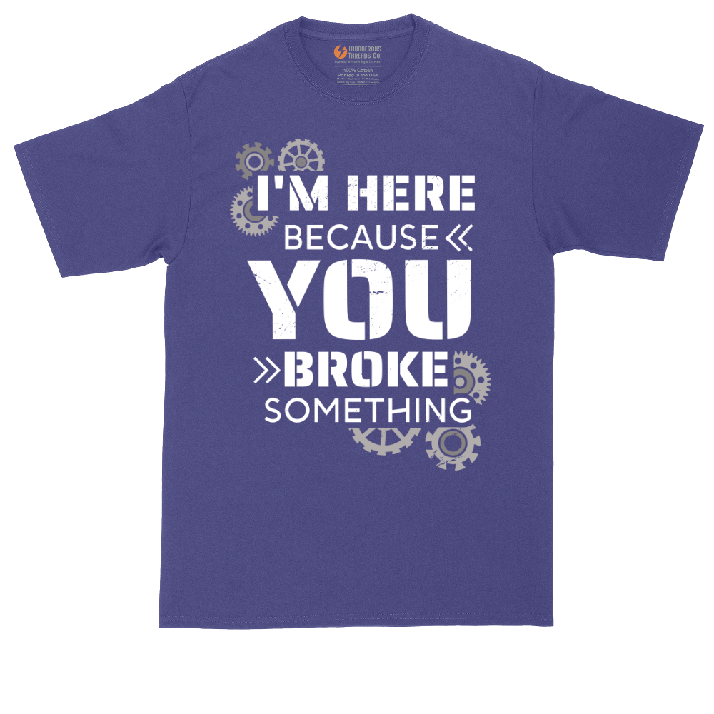 I'm Here Because You Broke Something Version 2 | Mens Tall T-Shirt