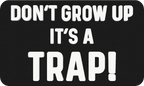 Don't Grow Up It's a Trap - 3D Patch Trucker Hat