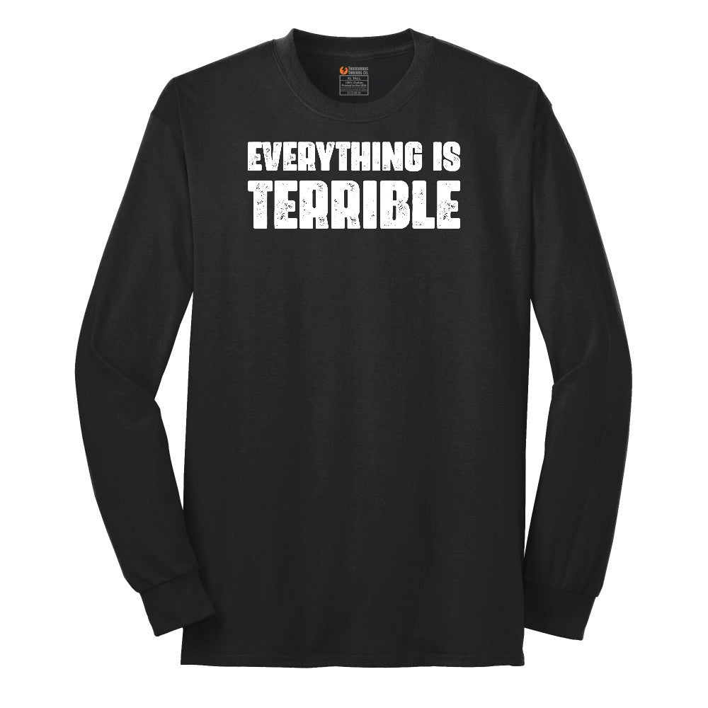 Everything is Terrible - Mens & Ladies T-Shirt Long Sleeve Tee - Jet Black