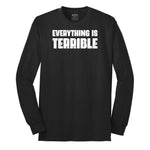 Everything is Terrible - Mens & Ladies T-Shirt Long Sleeve Tee - Jet Black