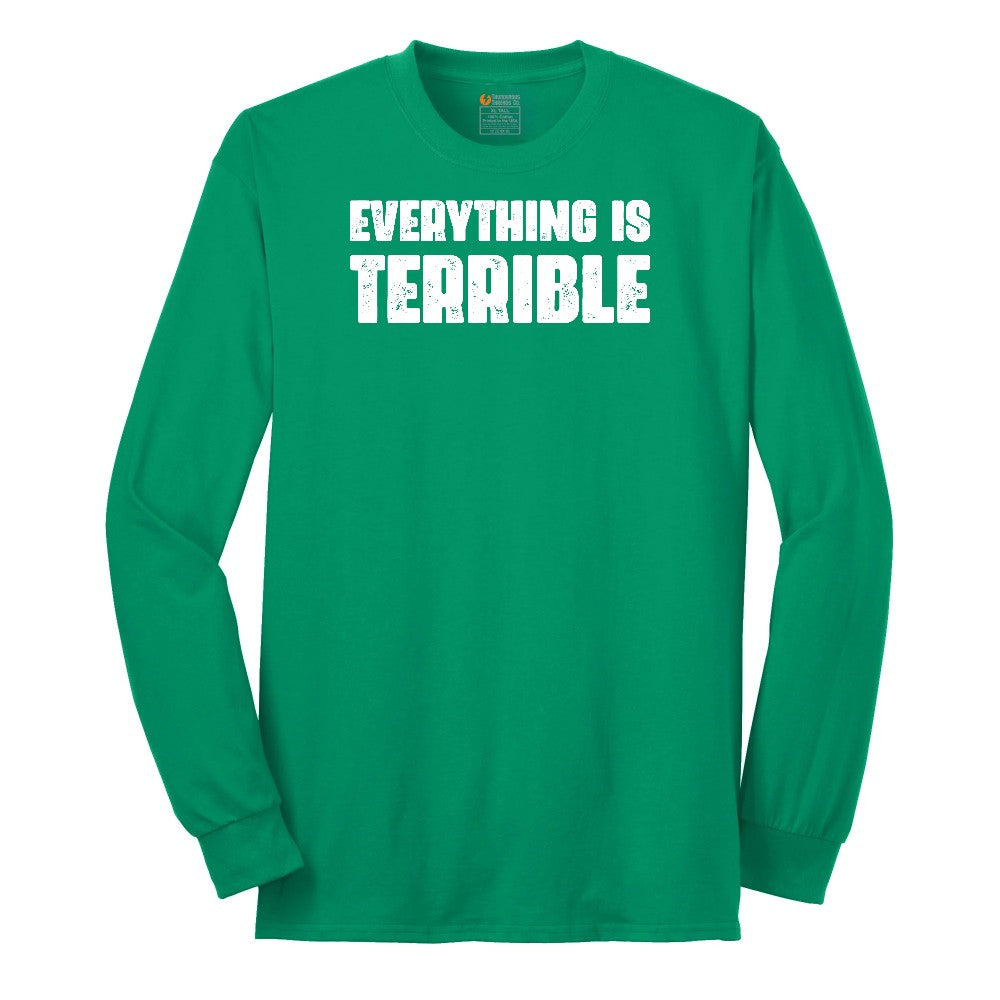 Everything is Terrible - Mens & Ladies T-Shirt Long Sleeve Tee - Kelly Green