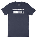 Everything is Terrible - Mens & Ladies T-Shirt Short Sleeve Tee - Heather Navy