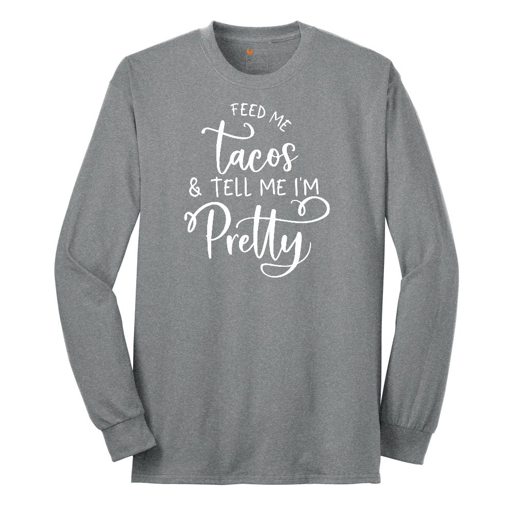 Feed Me Tacos and Tell Me Im Pretty Long Sleeve Tee - Athletic Grey