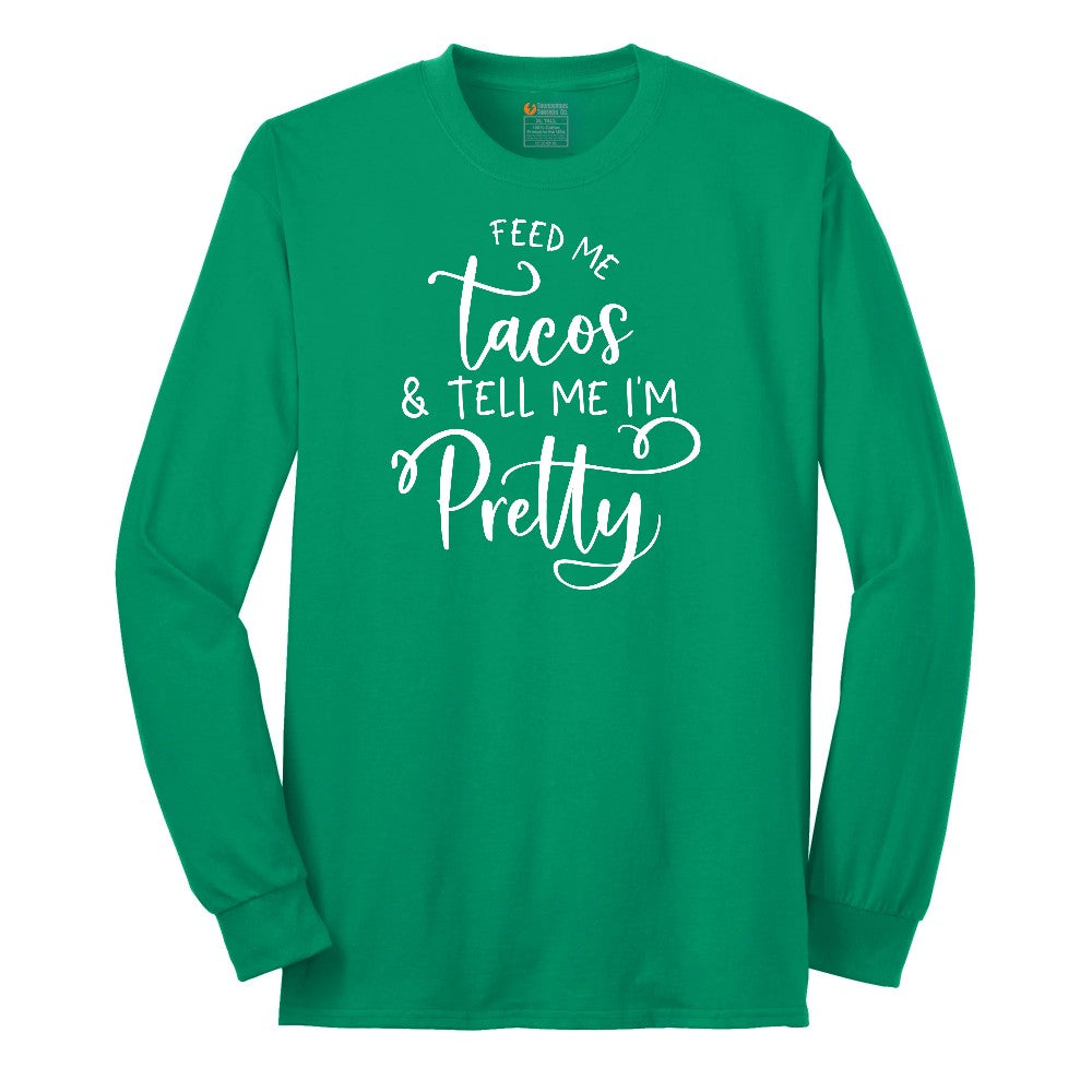 Feed Me Tacos and Tell Me Im Pretty Long Sleeve Tee - Kelly Green