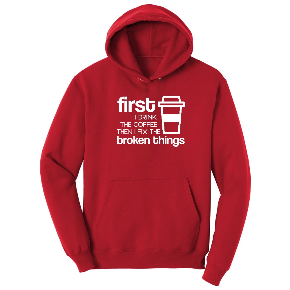 First I Drink the Coffee and Then Fix the Broken Things Hoodie - Red
