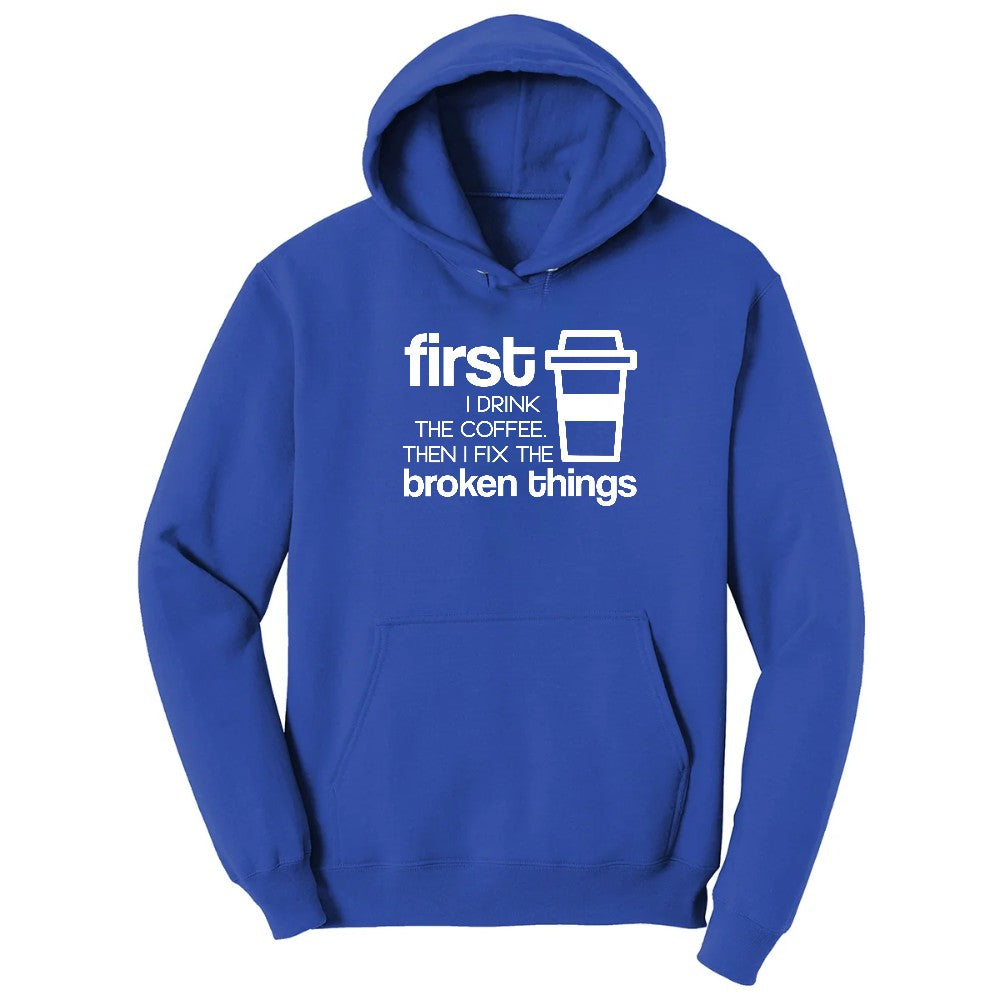First I Drink the Coffee and Then Fix the Broken Things Hoodie - True Royal