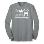 First I Drink the Coffee and Then Fix the Broken Things Long Sleeve Tee - Athletic Grey