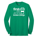 First I Drink the Coffee and Then Fix the Broken Things Long Sleeve Tee - Kelly Green