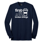 First I Drink the Coffee and Then Fix the Broken Things Long Sleeve Tee - Navy