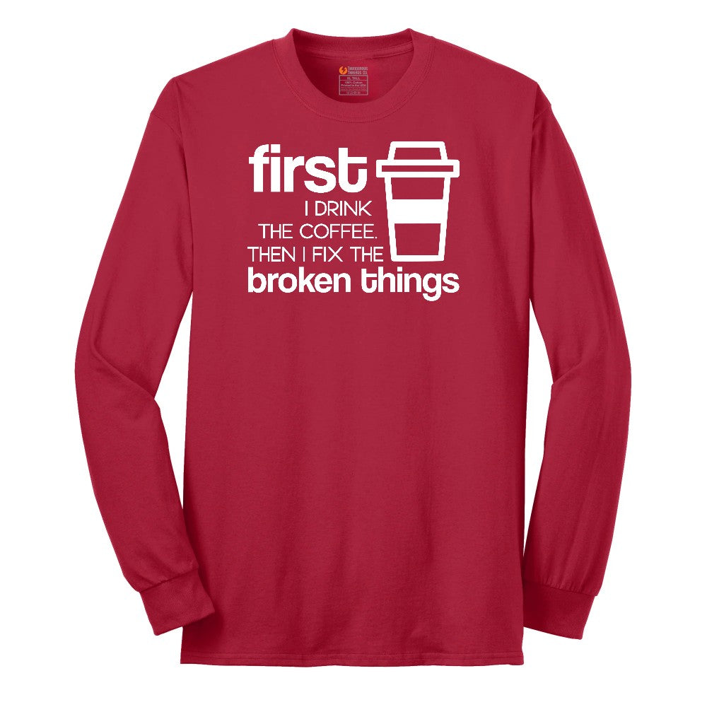 First I Drink the Coffee and Then Fix the Broken Things Long Sleeve Tee - Red