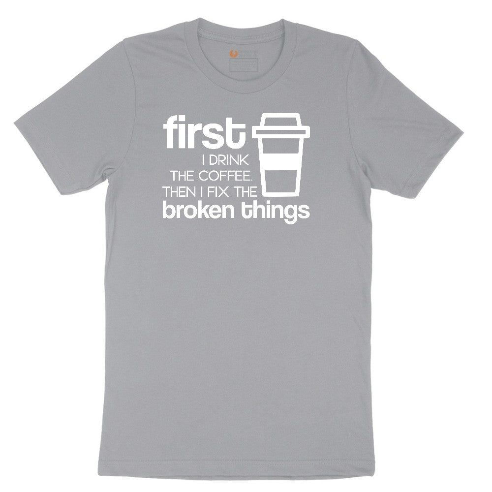 First I Drink the Coffee and Then Fix the Broken Things Short Sleeve Tee - Athletic Heather Grey