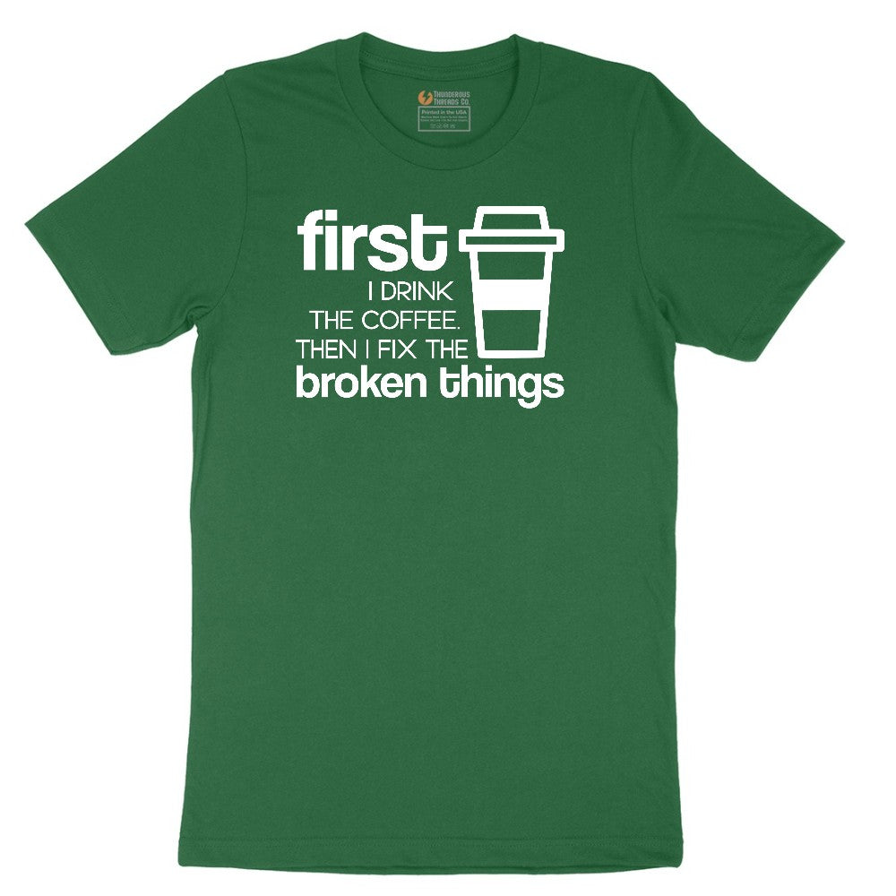 First I Drink the Coffee and Then Fix the Broken Things Short Sleeve Tee - Athletic Kelly