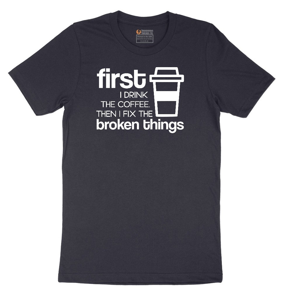 First I Drink the Coffee and Then Fix the Broken Things Short Sleeve Tee - Deep Navy