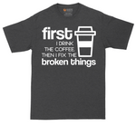 First I Drink the Coffee and Then Fix the Broken Things tall t-shirt for men in Dark Heather Grey