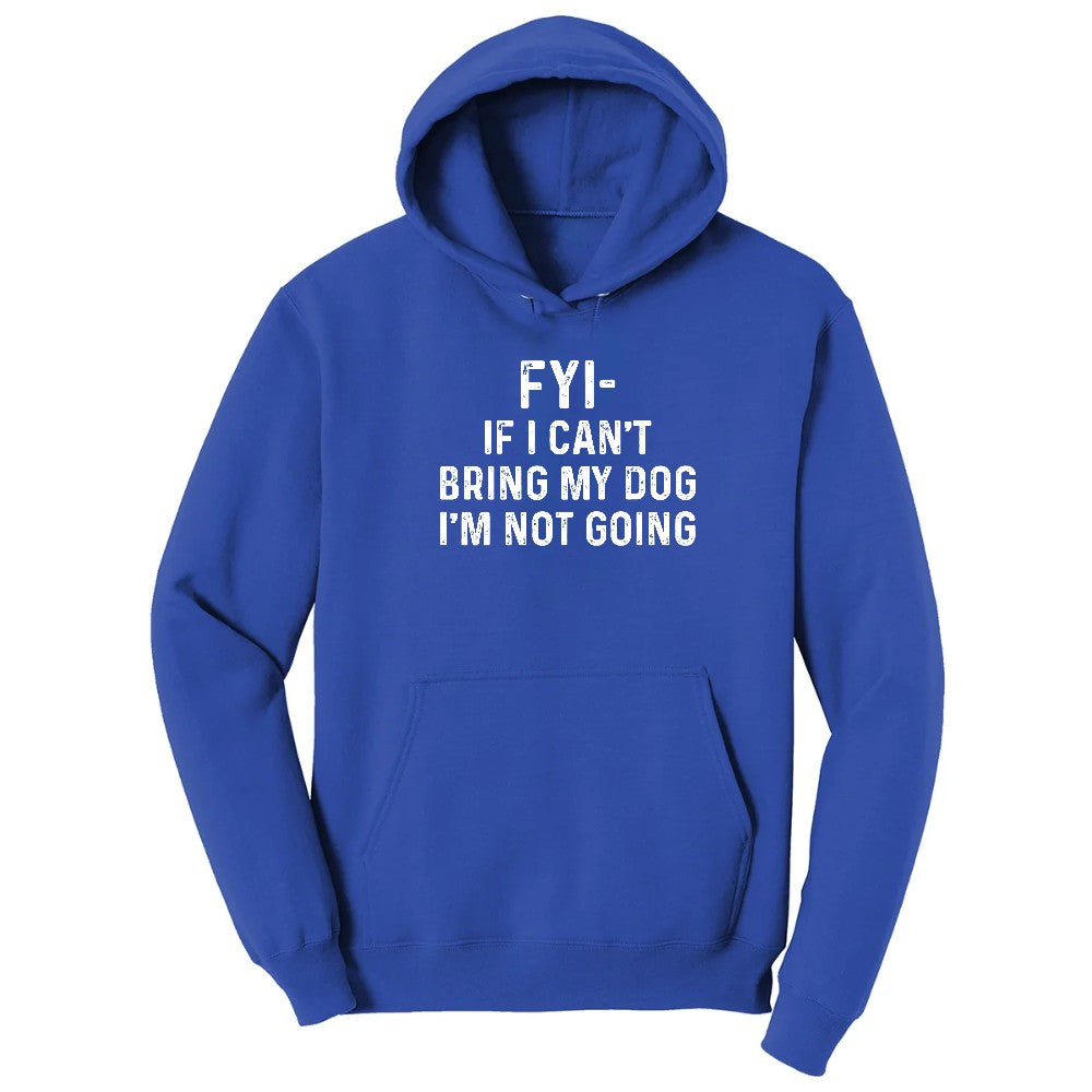FYI If I Cant Bring My Dog Im Not Going Hoodie - True Royal