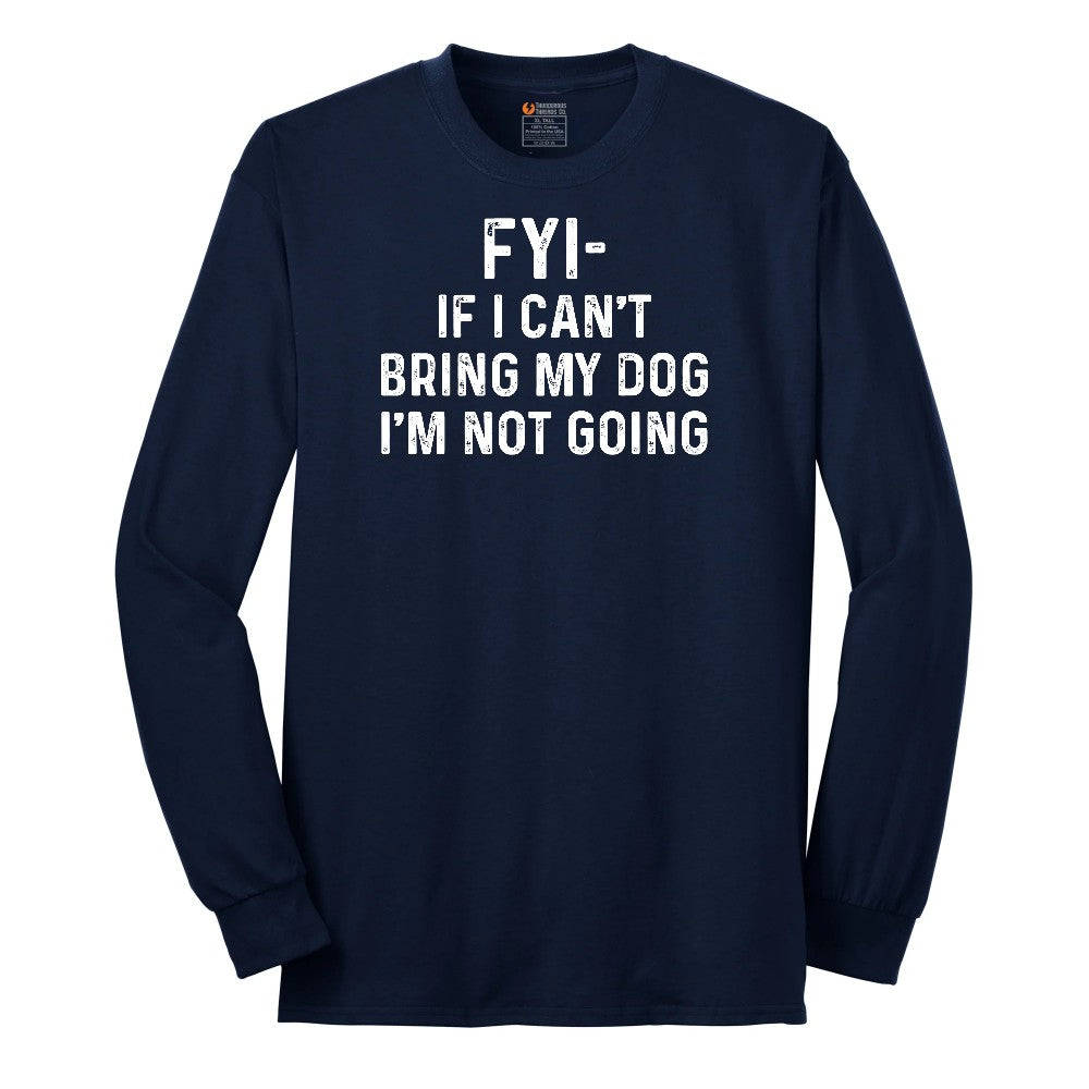 FYI If I Cant Bring My Dog Im Not Going Long Sleeve Tee - Navy