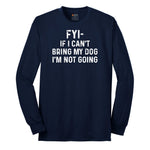 FYI If I Cant Bring My Dog Im Not Going Long Sleeve Tee - Navy
