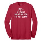 FYI If I Cant Bring My Dog Im Not Going Long Sleeve Tee - Red