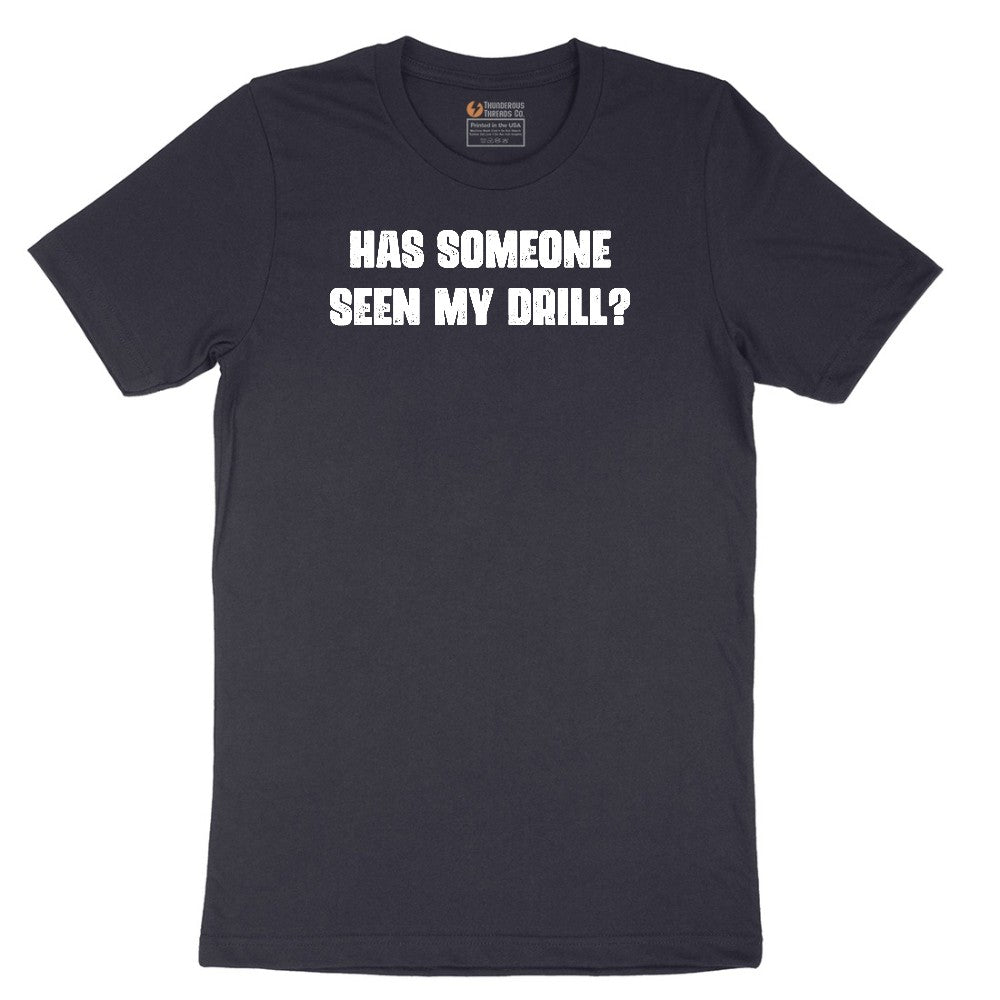 Has Someone Seen My Drill - Mens & Ladies T-Shirt Short Sleeve Tee - Deep Navy