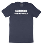 Has Someone Seen My Drill - Mens & Ladies T-Shirt Short Sleeve Tee - Heather Navy