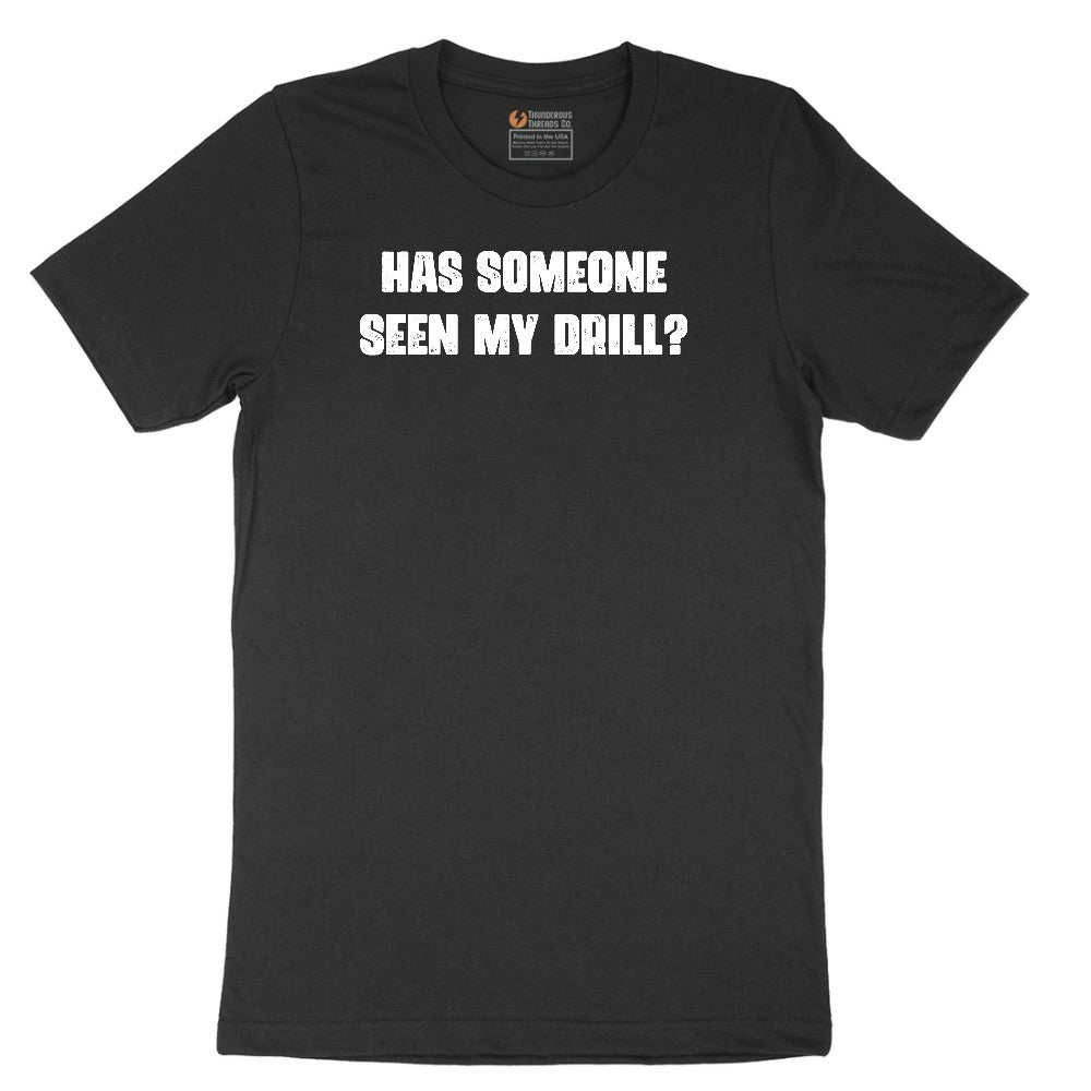 Has Someone Seen My Drill - Mens & Ladies T-Shirt Short Sleeve Tee - Jet Black