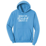 Hold Up Let Me Drink about It Ladies Hoodie - Aquatic Blue