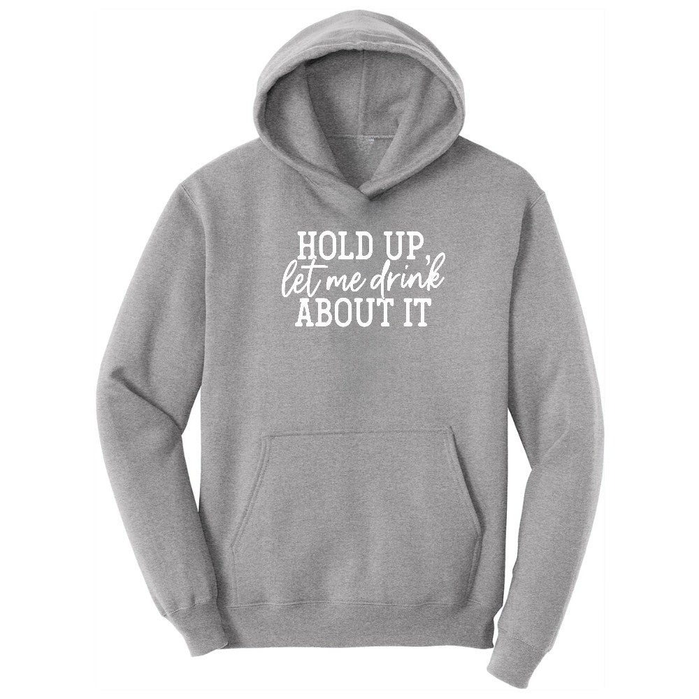 Hold Up Let Me Drink about It Hoodie - Athletic Heather