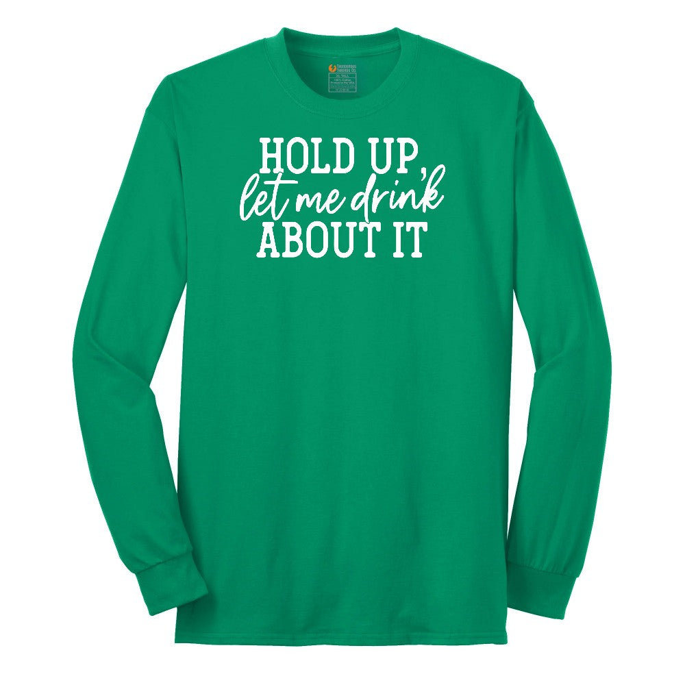 Hold Up Let Me Drink about It Long Sleeve Tee - Kelly Green