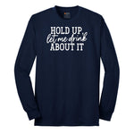 Hold Up Let Me Drink about It Long Sleeve Tee - Navy