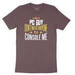I am a PC Guy You Don't Need to Console Me - Mens T-Shirt Ladies Short Sleeve Tee - Sangria Blackout