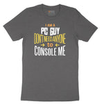 I am a PC Guy You Don't Need to Console Me - Mens T-Shirt Short Sleeve Tee - Dark Heather Grey