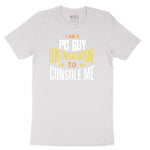 I am a PC Guy You Don't Need to Console Me - Mens T-Shirt Short Sleeve Tee - White
