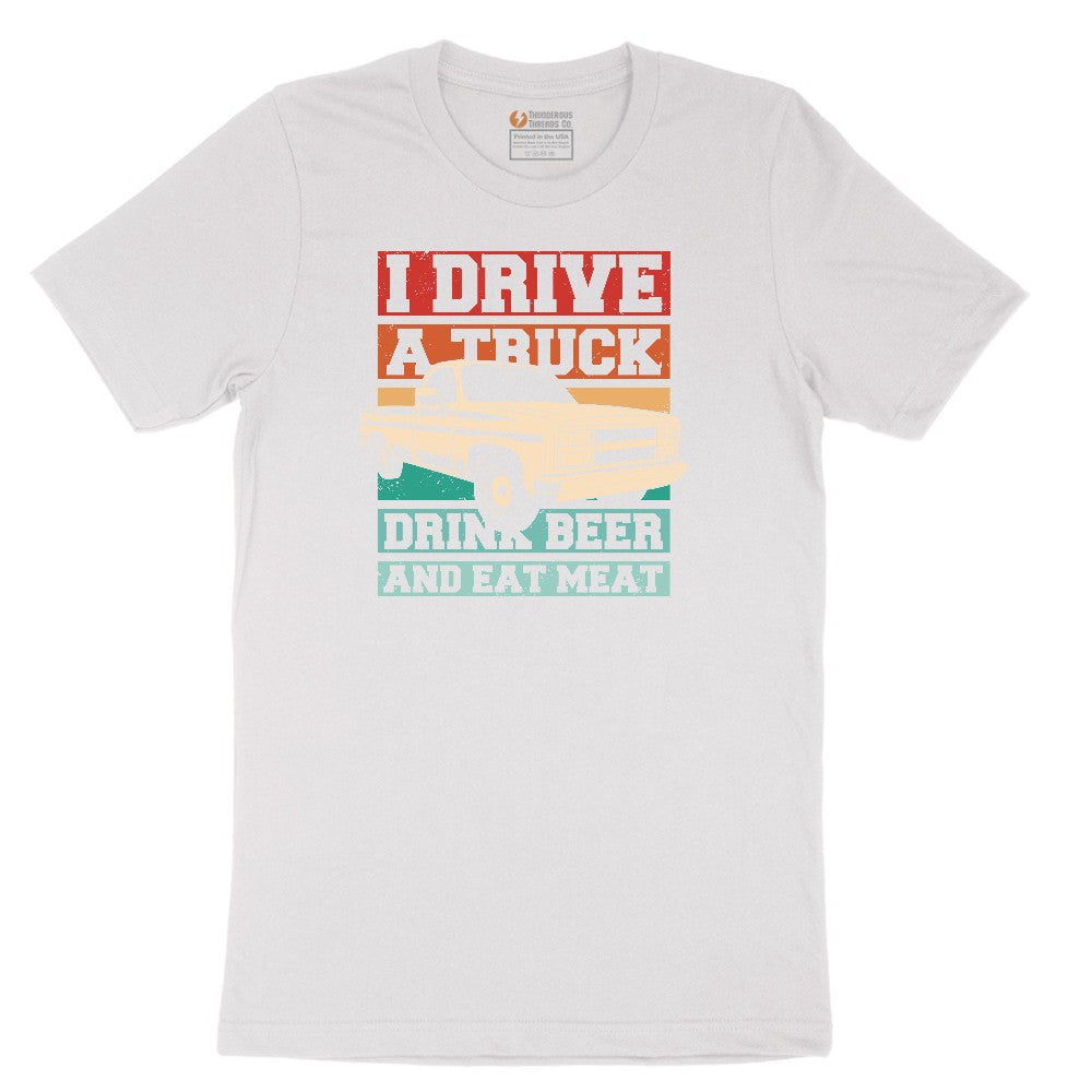 I Drive a Truck Drink Beer and Eat Meat Short Sleeve Tee - White