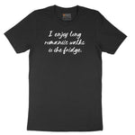 I Enjoy Long Romantic Walks to the Fridge - Mens & Ladies T-Shirt Short Sleeve Tee - Jet Black
