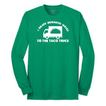 I Enjoy Romantic Walks to the Taco Truck - Mens & Ladies T-Shirt Long Sleeve Tee - Kelly Green