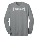 I Got Out of Bed for This - Mens & Ladies T-Shirt Long Sleeve Tee - Athletic Grey