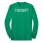 I Got Out of Bed for This - Mens & Ladies T-Shirt Long Sleeve Tee - Kelly Green