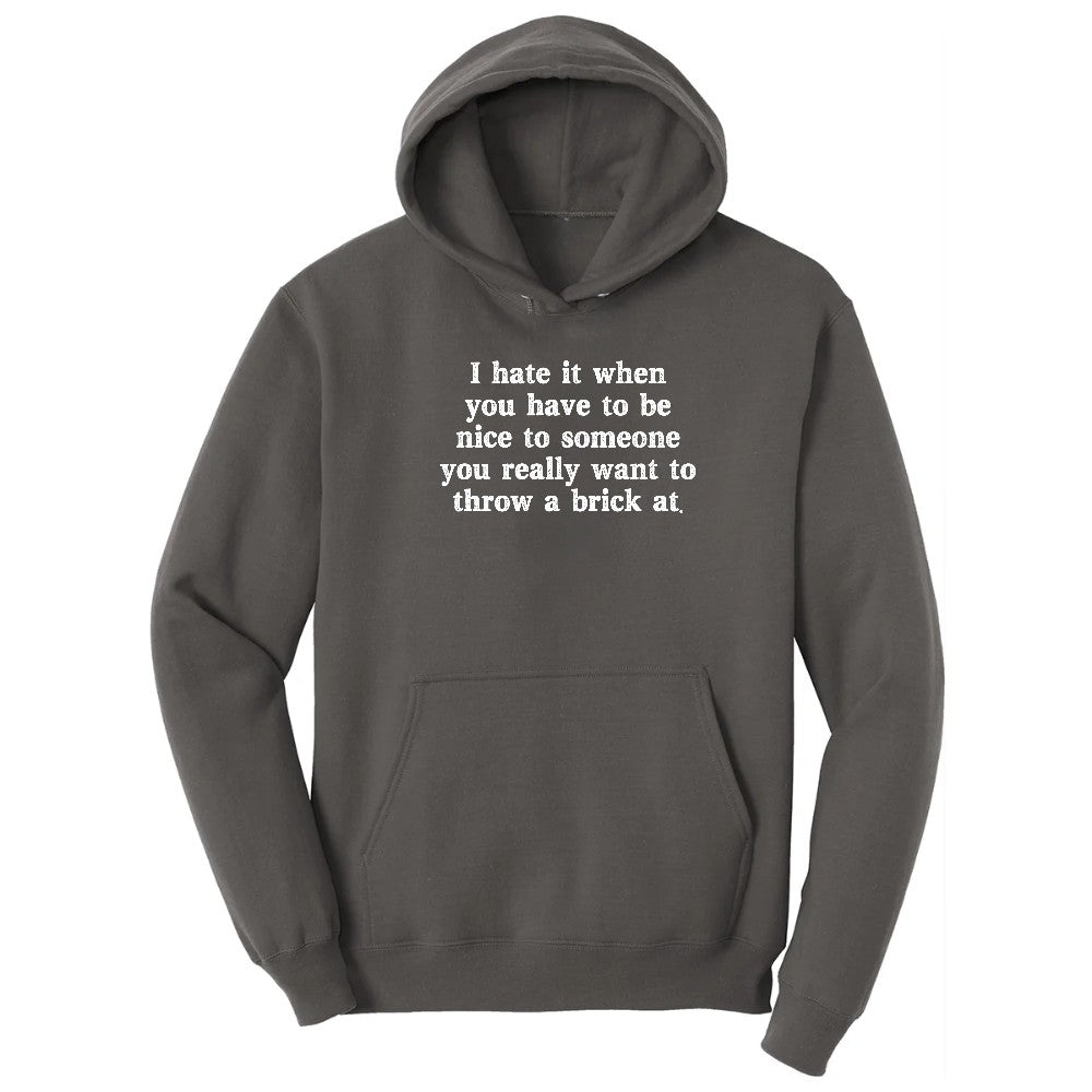 I Hate It When You Have to Be Nice to Someone - Mens & Ladies T-Shirt Hoodie - Charcoal
