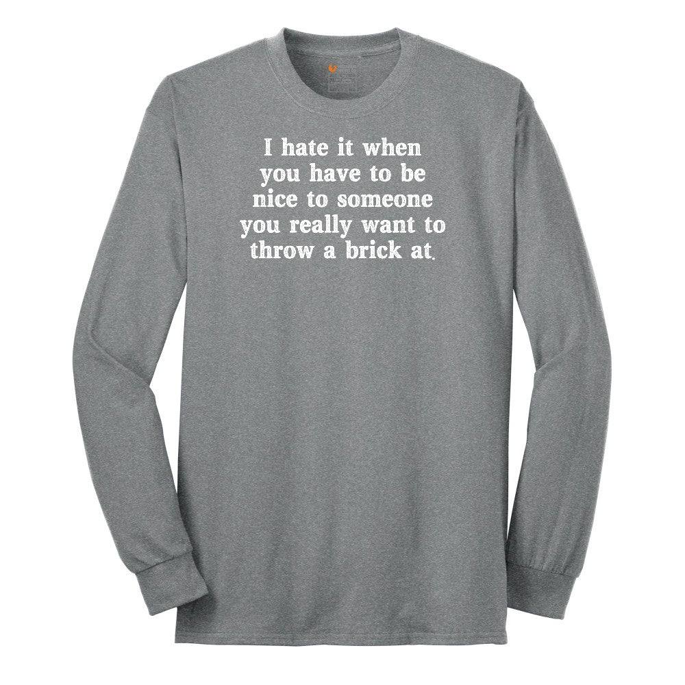 I Hate It When You Have to Be Nice to Someone - Mens & Ladies T-Shirt Long Sleeve Tee - Athletic Grey