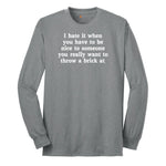 I Hate It When You Have to Be Nice to Someone - Mens & Ladies T-Shirt Long Sleeve Tee - Athletic Grey