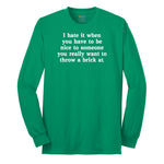 I Hate It When You Have to Be Nice to Someone - Mens & Ladies T-Shirt Long Sleeve Tee - Kelly Green