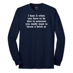 I Hate It When You Have to Be Nice to Someone - Mens & Ladies T-Shirt Long Sleeve Tee - Navy