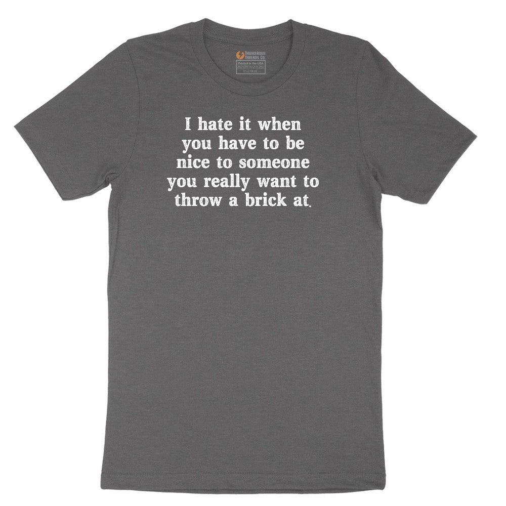 I Hate It When You Have to Be Nice to Someone - Mens & Ladies T-Shirt Short Sleeve Tee - Dark Heather Grey