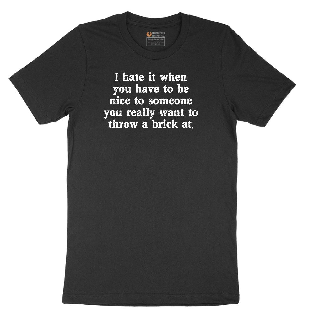 I Hate It When You Have to Be Nice to Someone - Mens & Ladies T-Shirt Short Sleeve Tee - Jet Black