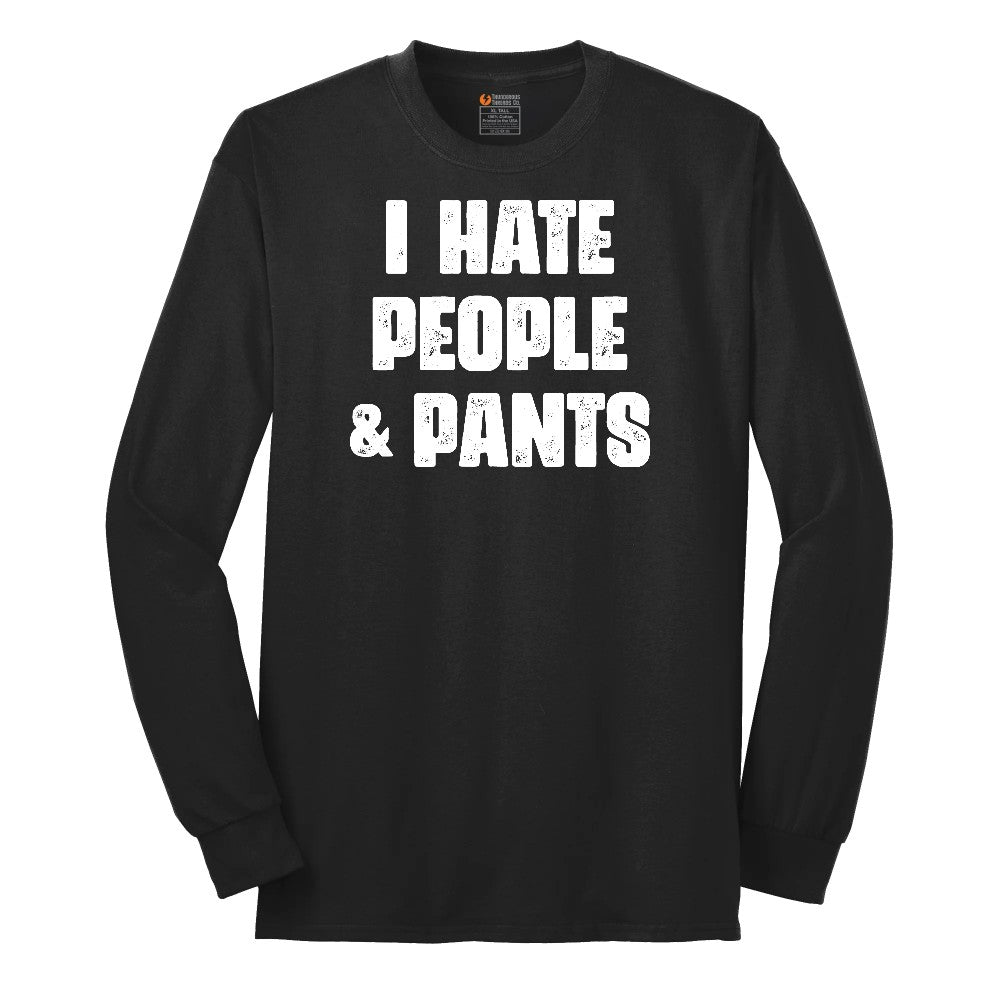 I Hate People and Pants - Mens & Ladies T-Shirt Long Sleeve Tee - Jet Black