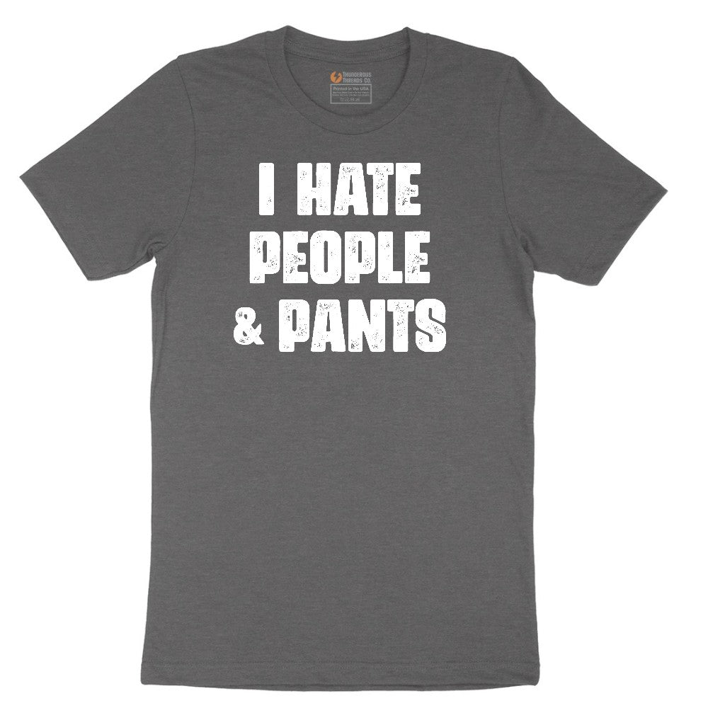 I Hate People and Pants - Mens & Ladies T-Shirt Short Sleeve Tee - Dark Heather Grey