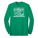I Have a Retirement Plan - I Plan to Fish Long Sleeve Tee - Kelly Green