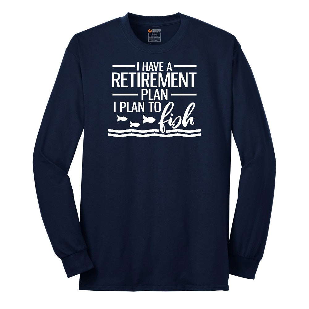 I Have a Retirement Plan - I Plan to Fish Long Sleeve Tee - Navy